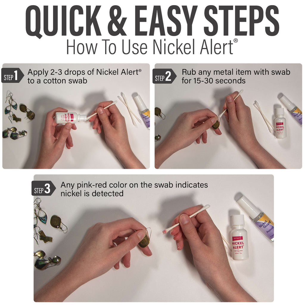 How to use Nickel Alert.  Apply 2-3 drops of Nickel Alert to cotton swab. Rub any metal item with swab for 15-30 seconds.  Any pink-red color on the swab indicated nickel has been detected.
