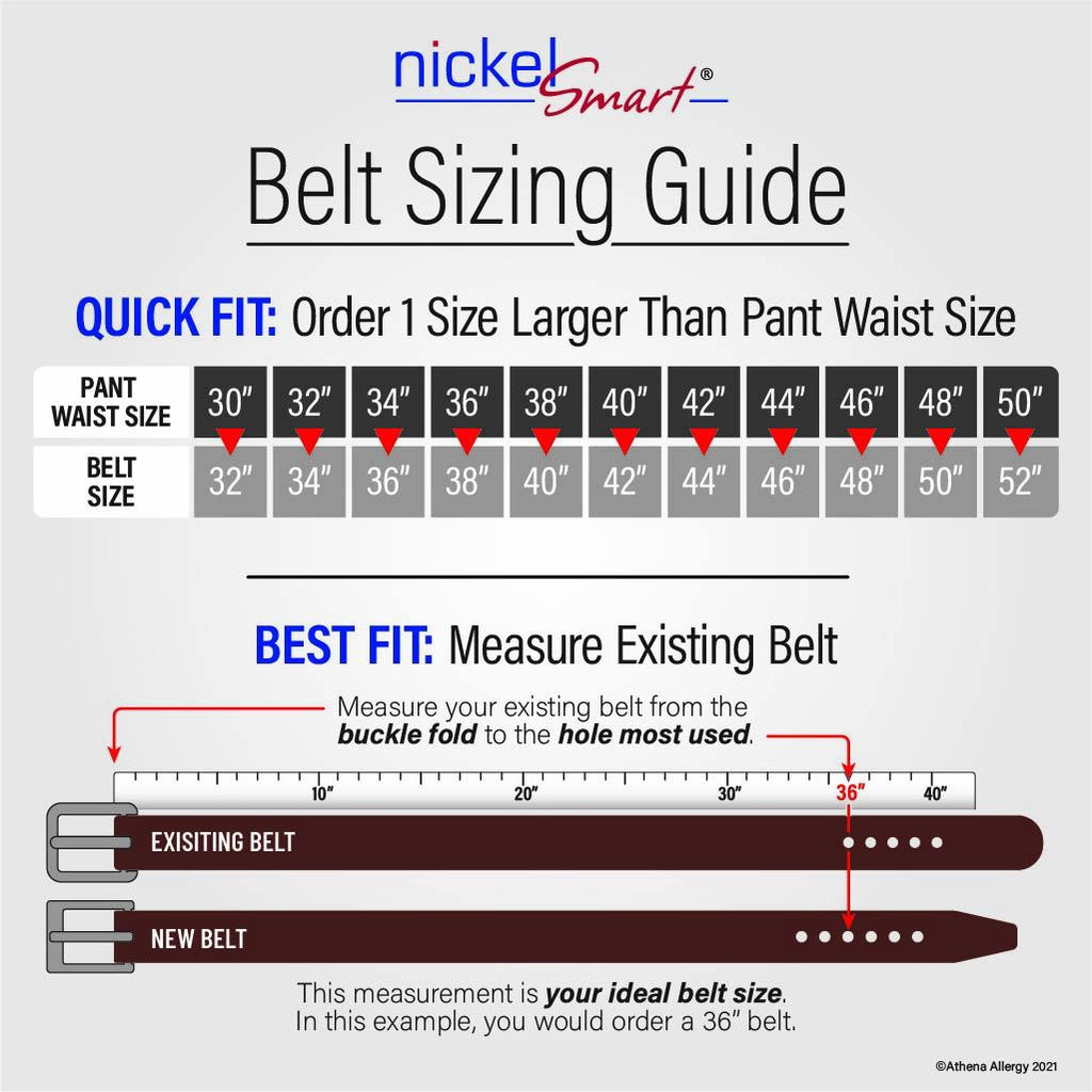 Belt Sizing Guide  Quick Fit: Order 1 size larger than pant waist size.  Questions call 704-947-1917